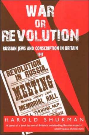 War or Revolution: Russian Jews and Conscription in Britain, 1917 de Harold Shukman