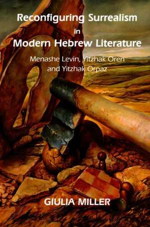 Reconfiguring Surrealism in Modern Hebrew Literature: Menashe Levin, Yitzhak Oren and Yitzhak Orpaz de Giulia Miller