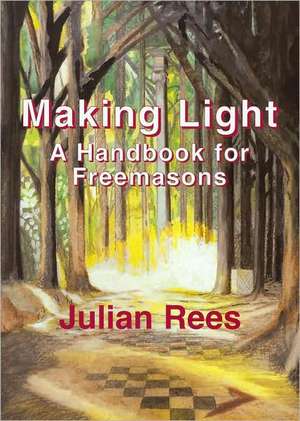 Making Light: A Handbook for Freemasons de Julian Rees