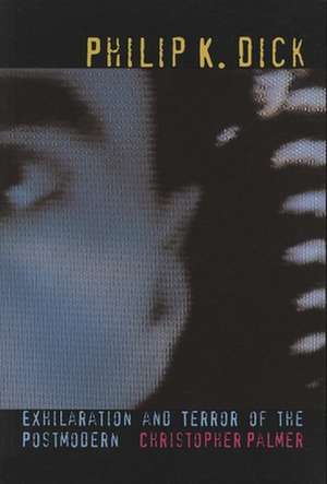 Philip K. Dick: Exhilaration and Terror of the Postmodern de Christopher Palmer