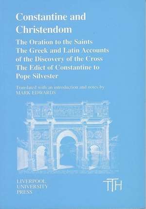 Constantine and Christendom: The Orations of the Saints; The Greek and Latin Accounts of the Discovery of the Cross; The Donation of Constantine to Pope Silvester de Mark Edwards