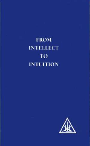 From Intellect to Intuition de Alice A. Bailey