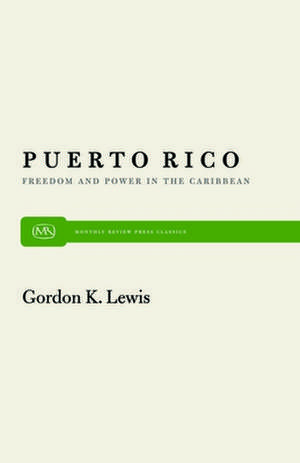 Puerto Rico: Freedom and Power in the Caribbean de Gordon K. Lewis