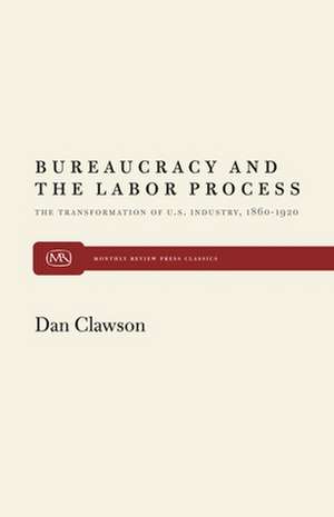 Bureaucracy and the Labor Process: The Transformation of U. S. Industry, 1860-1920 de Dan Clawson