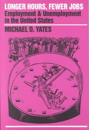 Longer Hours, Fewer Jobs: Employment and Unemployment in the United States de Michael D. Yates