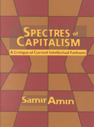 Spectres of Capitalism: A Critique of Current Intellectual Fashions de Samir Amin