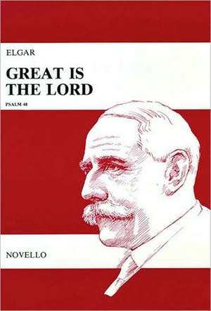 Great Is the Lord, Psalm 48, Opus 67: Anthem for SATB & Organ or Orchestra de Edward Elgar