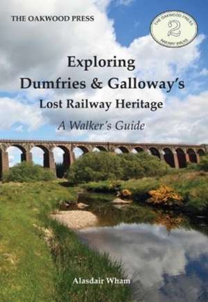 Exploring Dumfries & Galloway's Lost Railway Heritage de ALASDAIR WHAM