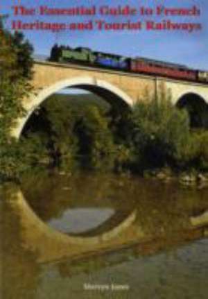 The Essential Guide to French Heritage and Tourist Railways de Mervyn Jones