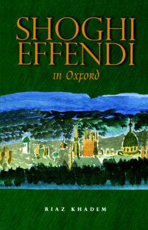 Shoghi Effendi in Oxford de Riaz Khadem