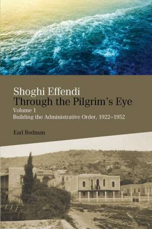 Shoghi Effendi Through the Pilgrim's Eye de Earl Redman