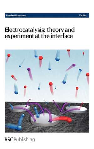 Electrocatalysis - Theory and Experiment at the Interface: Faraday Discussions No 140 de Royal Society of Chemistry