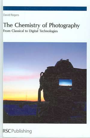 The Chemistry of Photography: From Classical to Digital Technologies de David Rogers