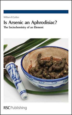 Is Arsenic an Aphrodisiac?: The Sociochemistry of an Element de William R. Cullen