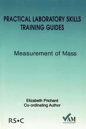 Practical Laboratory Skills Training Guides: Measurement of Mass de Elizabeth Prichard