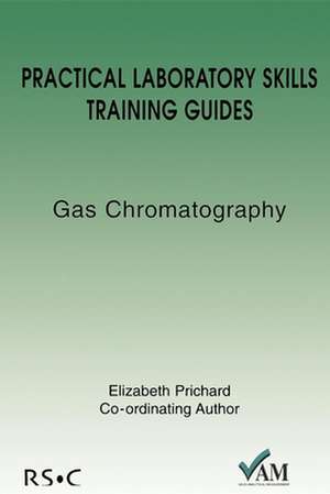 Practical Laboratory Skills Training Guides: Gas Chromatography de Elizabeth Prichard