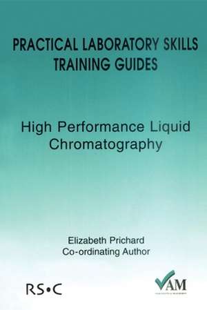 Practical Laboratory Skills Training Guides: High Performance Liquid Chromatography de Brian Stuart