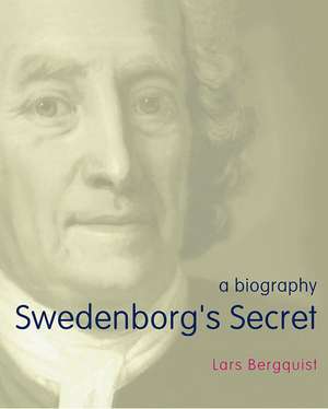 Swedenborg's Secret: The Meaning and Significance of the Word of God, the Life of the Angels, and Service to God; a Biography de LARS BERGQUIST