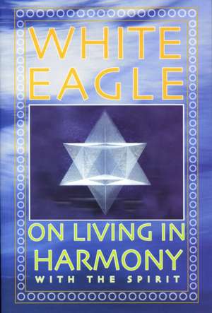 White Eagle on Living in Harmony with the Spirit de White Eagle