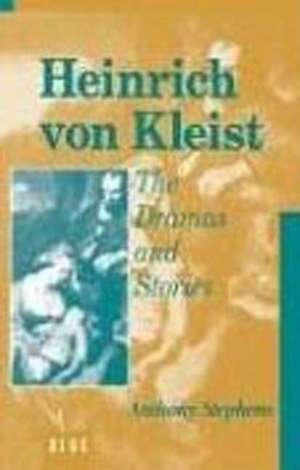 Heinrich Von Kleist: The Dramas and Stories: An Interpretation de Anthony Stephens