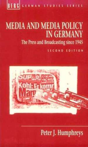 Media and Media Policy in Germany: The Press and Broadcasting since 1945 de Peter J. Humphreys