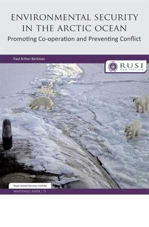 Environmental Security in the Arctic Ocean: Promoting Co-operation and Preventing Conflict de Paul Berkman