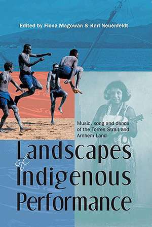 Landscapes of Indigenous Performance: Music, Song & Dance of the Torres Strait & Arnhem Land de Fiona Magowan