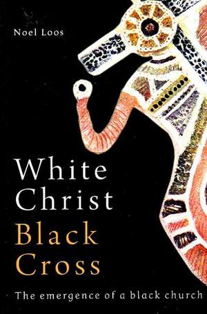 White Christ, Black Cross: The Emergence of a Black Church de Noel Loos