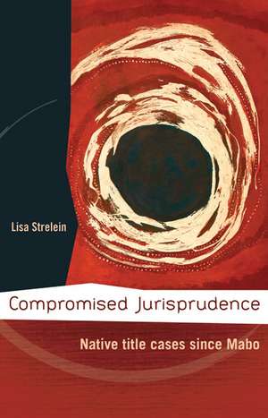 Compromised Jurisprudence: Native Title Cases Since Mabo: 2nd Edition de Dr Lisa Strelein