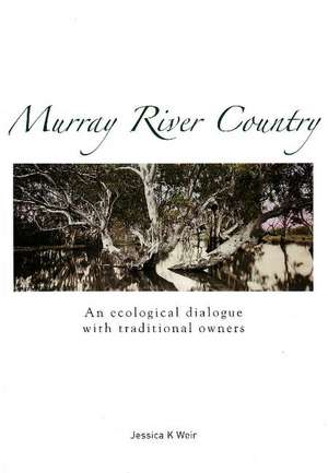Murray River Country: An Ecological Dialogue with Traditional Owners de Jessica K Weir