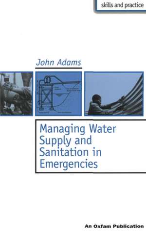 Managing Water Supply and Sanitation in Emergencies de John Adams