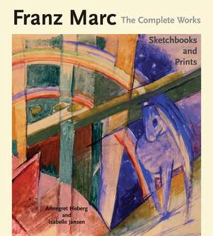 Franz Marc The Complete Works Volume III: Sketchbooks and Prints de Annegret Hoberg