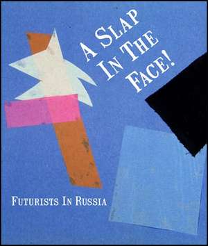 A Slap in the Face!: Futurists in Russia de John Milner