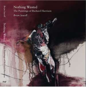 Nothing Wasted: The Paintings of Richard Harrison de Brian Sewell