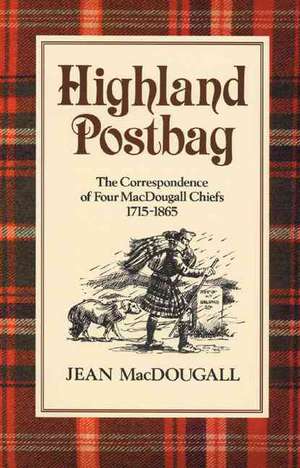 Highland Postbag: The Correspondence of Four Macdougall Chiefs 1715-1865 de Jean Macdougall