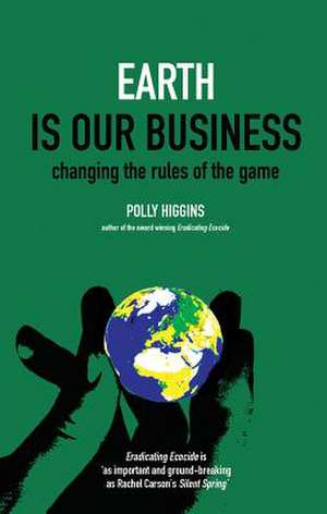 Earth Is Our Business: Changing the Rules of the Game de Polly Higgins