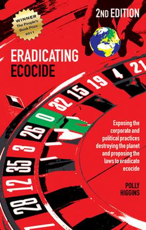 Eradicating Ecocide: Exposing the Corporate and Political Practices Destroying the Planet and Proposing the Laws to Eradicate Ecocide de Polly Higgins