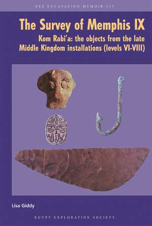 The Survey of Memphis IX: Kom Rabia: The Objects from the Late Middle Kingdom Installations (Levels VI-VIII) de Lisa Giddy