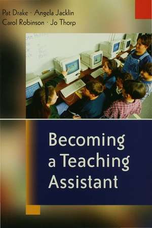 Becoming a Teaching Assistant: A Guide for Teaching Assistants and Those Working With Them de Pat Drake