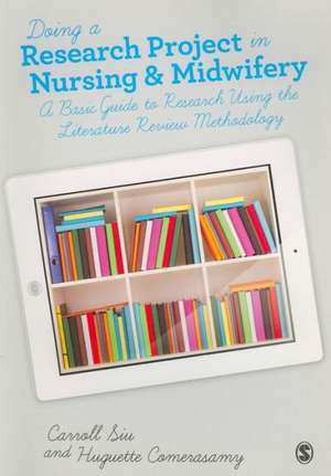 Doing a Research Project in Nursing and Midwifery: A Basic Guide to Research Using the Literature Review Methodology de Carroll Siu