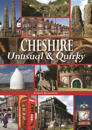 Cheshire Unusual & Quirky de Andrew Beardmore