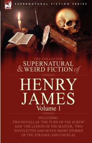 The Collected Supernatural and Weird Fiction of Henry James de Henry Jr. James