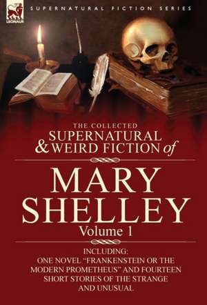 The Collected Supernatural and Weird Fiction of Mary Shelley-Volume 1 de Mary Wollstonecraft Shelley