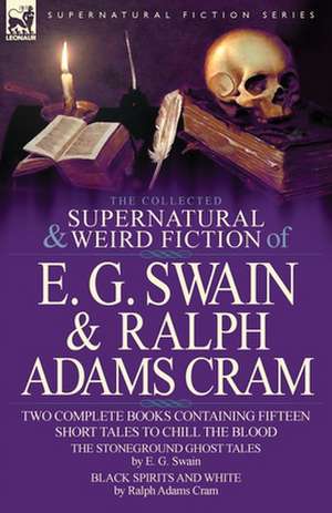 The Collected Supernatural and Weird Fiction of E. G. Swain & Ralph Adams Cram de E. G. Swain