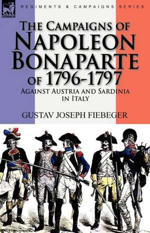 The Campaigns of Napoleon Bonaparte of 1796-1797 Against Austria and Sardinia in Italy de Gustav Joseph Fiebeger