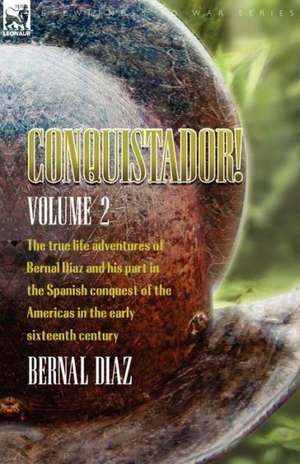 Conquistador! the True Life Adventures of Bernal Diaz and His Part in the Spanish Conquest of the Americas in the Early Sixteenth Century: Volume 2 de Bernal Diaz