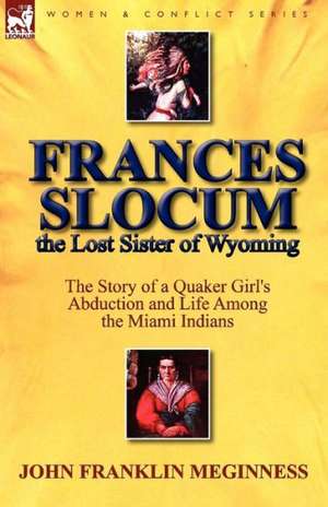 Frances Slocum the Lost Sister of Wyoming de John Franklin Meginness