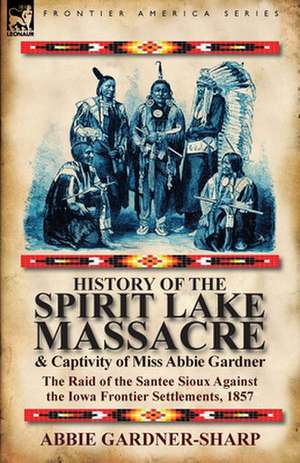 History of the Spirit Lake Massacre and Captivity of Miss Abbie Gardner de Abbie Gardner-Sharp