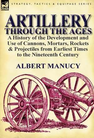 Artillery Through the Ages de Albert Manucy