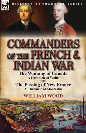 Commanders of the French & Indian War de William Wood